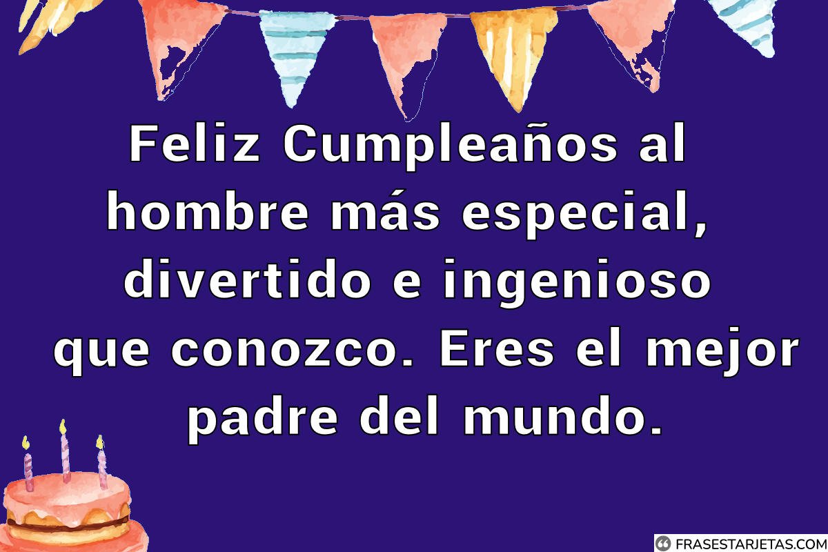 ¡Feliz Cumpleaños Papá! +147 Frases Y Felicitaciones De Cumpleaños